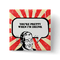 YOURE PRETTY WHEN IM DRUNK T-shirt Pinback Button