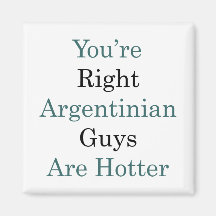 You're Right Argentinian Guys Are Hotter Fridge Magnet
