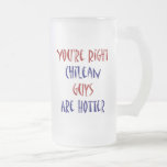 You're Right Chilean Guys Are Hotter Mugs