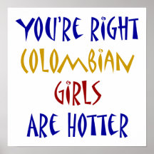 You're Right Colombian Girls Are Hotter Print