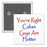 You're Right Cuban Guys Are Hotter Pinback Buttons