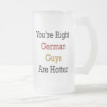 You're Right German Guys Are Hotter Mug