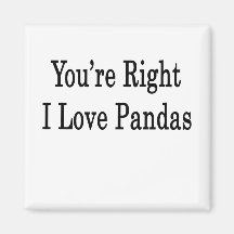 You're Right I Love Pandas Fridge Magnet