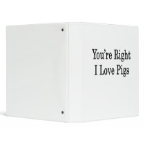 You're Right I Love Pigs Binders