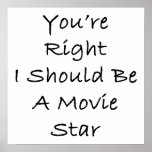 You're Right I Should Be A Movie Star Poster