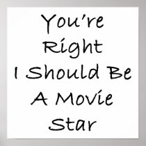 You're Right I Should Be A Movie Star Poster