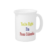 You're Right I'm From Colombia Drink Pitchers