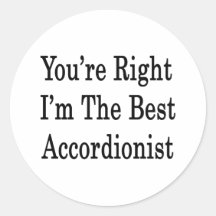 You're Right I'm The Best Accordionist Round Stickers