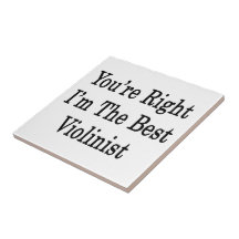 You're Right I'm The Best Violinist Ceramic Tile