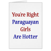 You're Right Paraguayan Girls Are Hotter Greeting Cards