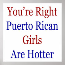 You're Right Puerto Rican Girls Are Hotter Posters
