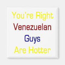 You're Right Venezuelan Guys Are Hotter Refrigerator Magnets