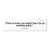 "You're so broke, you couldn't buy a flea a wre... bumper stickers by tylermuntz "You're so broke, you couldn't buy a flea a wre... bumper stickers