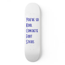 You're so Kool  Concrete Foot Sticks Skateboard Deck