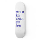 You're so Kool  Concrete Foot Sticks Skateboard Deck