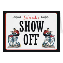 You're Such a Show Off Greeting Cards