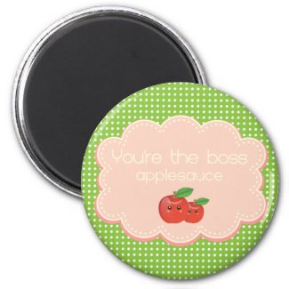 You're the boss, applesauce! magnet