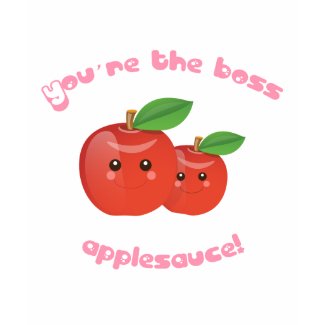 You're the boss, applesauce! shirt