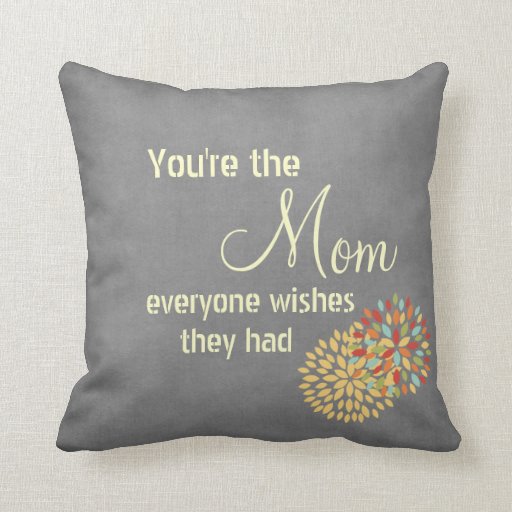 You re the Mom Everyone Wishes Quote Throw Pillow Zazzle