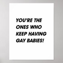YOU'RE THE ONES WHO KEEP HAVING GAY BABIES POSTER
