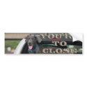 You're To Close Bumper Sticker bumper stickers