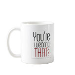 You're Wearing That? Mug