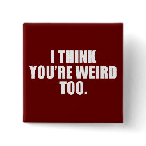 You're Weird Too Buttons
