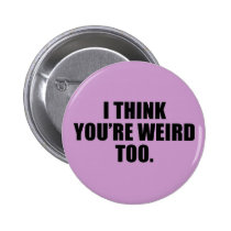 You're Weird Too Buttons