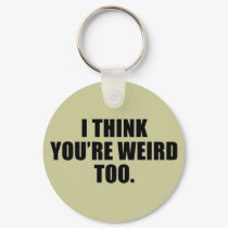 You're Weird Too Keychain
