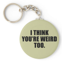 You're Weird Too Keychain
