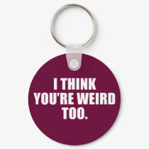 You're Weird Too Keychain