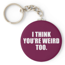 You're Weird Too Keychain