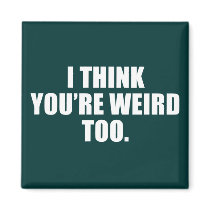 You're Weird Too Magnets