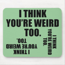 You're Weird Too Mousepad