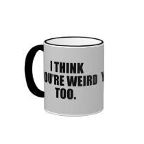 You're Weird Too Mugs