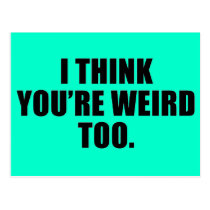 You're Weird Too Postcard