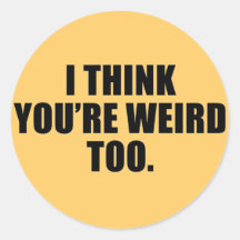 You're Weird Too Stickers