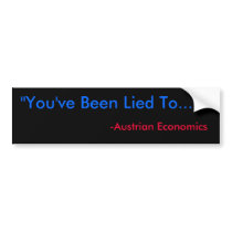 "You've Been Lied To...", -Austrian Economics bumper stickers by jave27 "You've Been Lied To...", -Austrian Economics bumper stickers