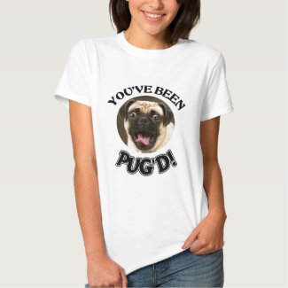 YOU'VE BEEN PUG'D! - FUNNY PUG DOG SHIRTS