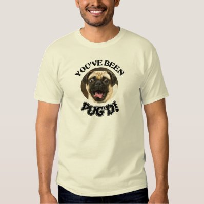 YOU'VE BEEN PUG'D! - FUNNY PUG DOG T-SHIRT