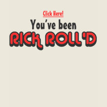 You've Been Rick Roll'd T-Shirt