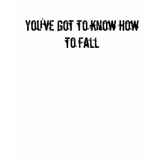 You've got to know how to fall shirt
