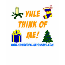 Yule Think Of Me! t-shirts