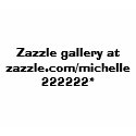 Zazzle gallery at zazzle.com/michelle222222* t-shirts by michelle222222 Zazzle gallery at zazzle.com/michelle222222* t-shirts