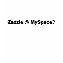 Zazzle @ MySpace t-shirts