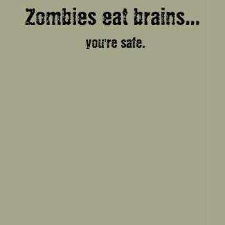 Zombies eat brains..., you're safe. shirt