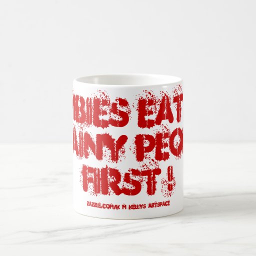 ZOMBIES EAT THE BRAINY PEOPLE FIRST ! COFFEE MUGS