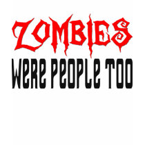 Zombies Were People Too! t-shirts