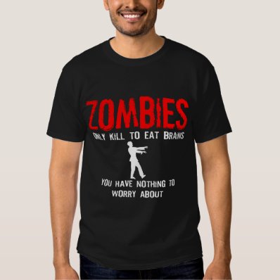 Zombies, You have nothing to worry about Tee Shirt