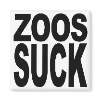 Zoos Suck Refrigerator Magnets